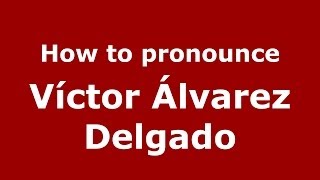How to pronounce Víctor álvarez Delgado