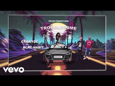CYANYDE - TROUBLESOME ft. BLAC-HABIT