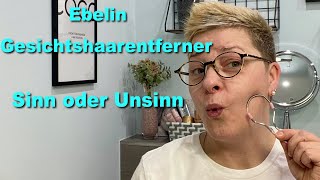 Ebelin Gesichtshaarentferner | Sinn oder Unsinn