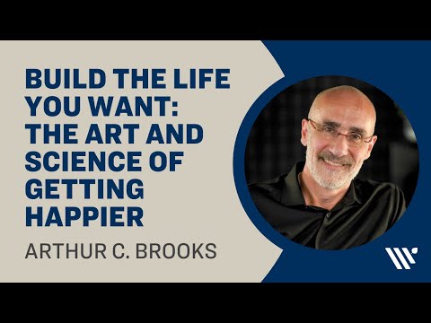 Arthur Brooks: Build the Life You Want: The Art and Science of Getting Happier