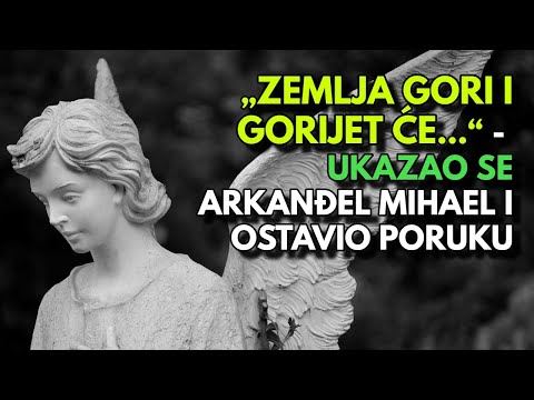ZEMLJA GORI I GORIJET ĆE   UKAZAO SE ARKANĐEL