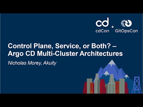 Control Plane, Service, or Both? – Argo CD Multi-Cluster Architectures - Nicholas Morey, Akuity