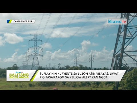 Balitang Bicolandia: Suplay nin kuryente sa Luzon asin Visayas, pig-pasairarom sa Yellow Alert