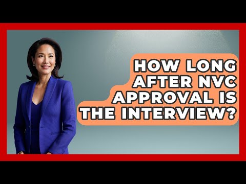 How Long After NVC Approval Is The Interview? - US Citizenship Immigration Guide