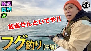 原西&岡村&亮の【フグのカットウ釣り】(中編)