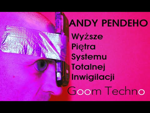 Andy Pendeho - Wyższe Piętra Systemu Totalnej Inwigilacji (Goom Techno)
