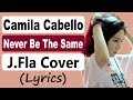 Camila Cabello - Never Be The Same ( cover by J.Fla ) (Lyrics) Camila Cabello - Never Be The Same ( cover by J.Fla ) (Lyrics)