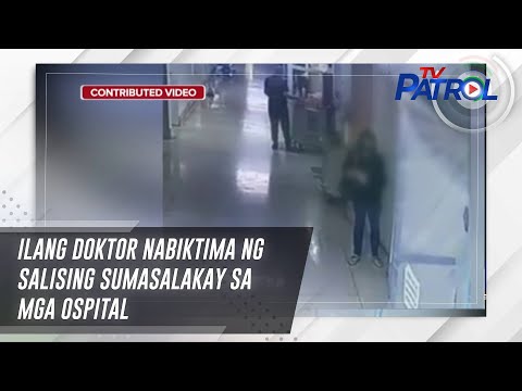 Ilang doktor nabiktima ng salising sumasalakay sa mga ospital TV Patrol