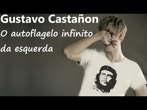 GUSTAVO CASTAÑON - O autoflagelo infinito da esquerda
