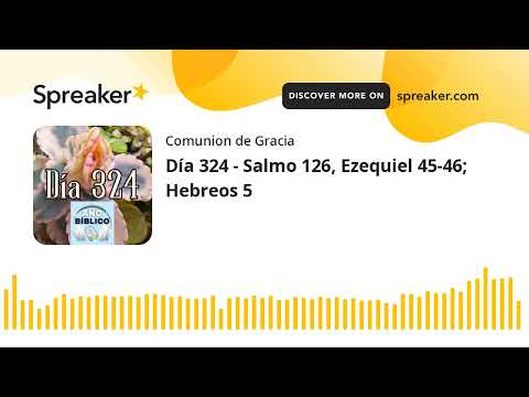Día 324 - Salmo 126, Ezequiel 45-46; Hebreos 5 (made with Spreaker)