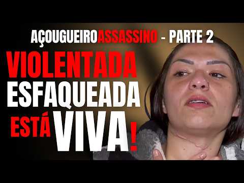 PARTE 2 - VIOLENTADA, ESFAQUEADA PELO AÇOUGUEIRO ASSASSINO, MAS ESTÁ VIVA! - ENTREVISTA COM THAYNARA