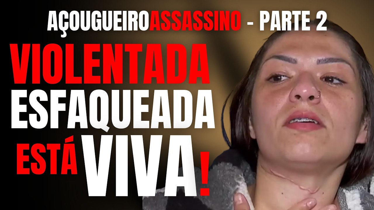 PARTE 2 - VIOLENTADA, ESFAQUEADA PELO AÇOUGUEIRO ASSASSINO, MAS ESTÁ VIVA! - ENTREVISTA COM THAYNARA