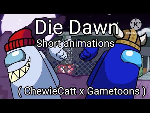 Die Dawn ( ChewieCatt x Gametoons ) short animations