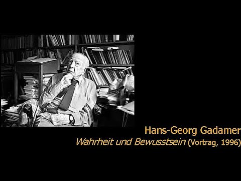 Hans-Georg Gadamer - Wahrheit und Bewusstsein (Vortrag, 1996)