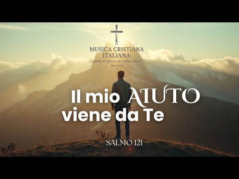 Il Mio Aiuto Viene da Te - Canti ispirati al Salmo 121 - MUSICA CRISTIANA ITALIANA