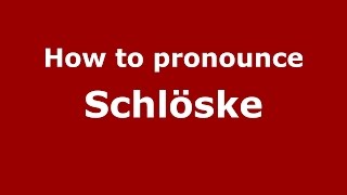 How to pronounce Schlöske