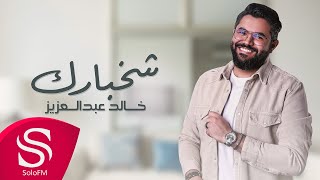 كلمات اغنية شخبارك خالد عبدالعزيز