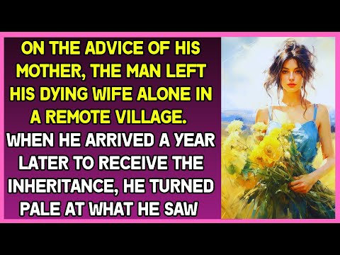 Man left his dying wife in a remote village. A year later, he arrived to get her inheritance and...