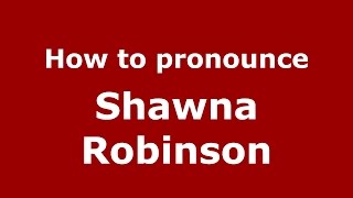 How to pronounce Shawna Robinson