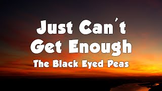 The Black Eyed Peas - Just Can&#39;t Get Enough (Lyrics)