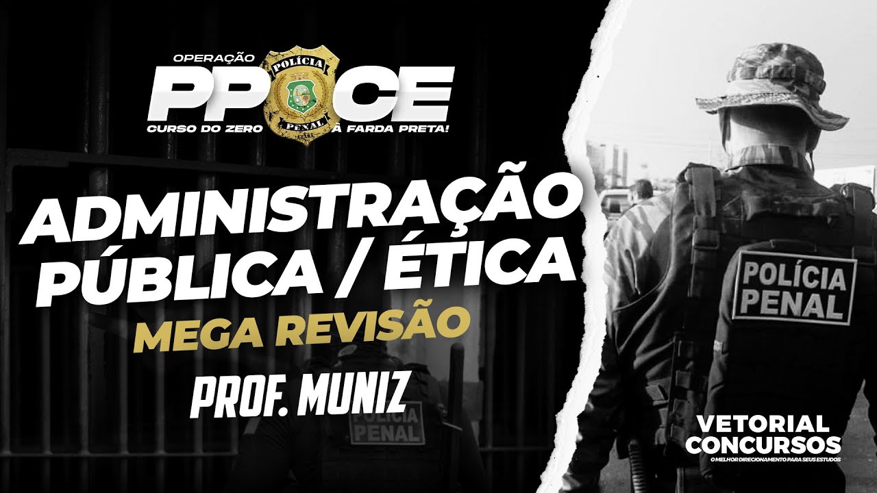 Revisão de Administração Pública + Ética -  Polícia Penal do Ceará | PÓS-EDITAL PPCE | Prof. Muniz