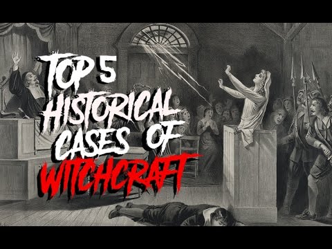 5 Historic Cases Of Witchcraft & Witch Trials