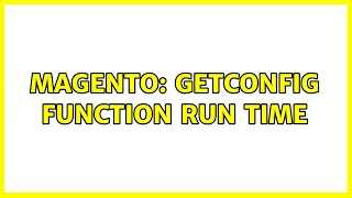 Magento: getConfig function run time (2 Solutions!!)