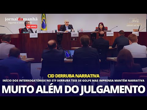 MUITO ALÉM DO JULGAMENTO: INTERROGATÓRIOS DERRUBAM NARRATIVA - 10/06/25