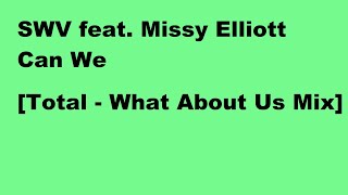 SWV - Can We (feat. Missy Elliott) [Total - What About Us Mix]