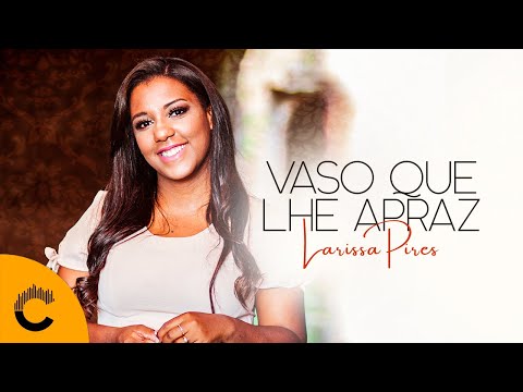Larissa Pires | Vaso Que Lhe Apraz [Clipe Oficial]