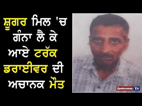 ਸ਼ੂਗਰ ਮਿਲ 'ਚ ਗੰਨਾ ਲੈ ਕੇ ਆਏ ਟਰੱਕ ਡਰਾਈਵਰ ਦੀ ਅਚਾਨਕ ਮੌਤ
