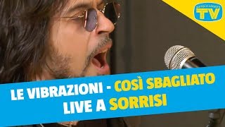 Le Vibrazioni - Così Sbagliato - Live a Sorrisi