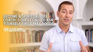Become a Spiritual Life Coach: 3 Questions to Ask Yourself First | Mat Boggs