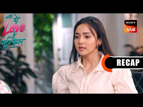Ufff…Yeh Love Hai Mushkil | Ep 43 & Ep 44 | RECAP | उफ़्फ़... ये लव है मुश्किल