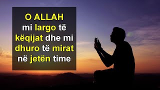 O ALLAH mi largo te keqijat dhe mi dhuro te mirat ne jeten time