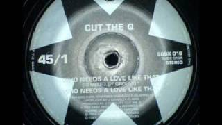 Cut The Q - Who Needs A Love Like That (Groove Remix)