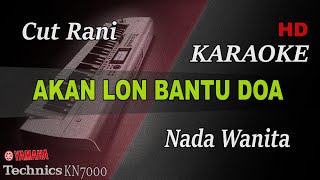 Download lagu CUT RANI - AKAN LON BANTU DOA ( NADA WANITA ) || KARAOKE mp3