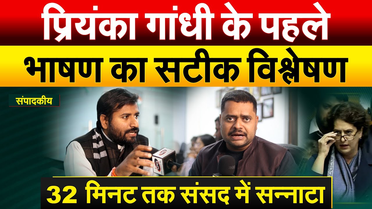Priyanka Gandhi के पहले भाषण का सटीक विश्लेषण..32 मिनट तक संसद में सन्नाटा |  संपादकीय