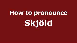 How to pronounce Skjöld