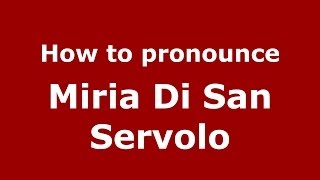 How to pronounce Miria Di San Servolo