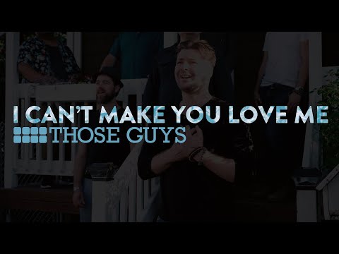 I Can't Make You Love Me - THOSE GUYS (A Cappella)