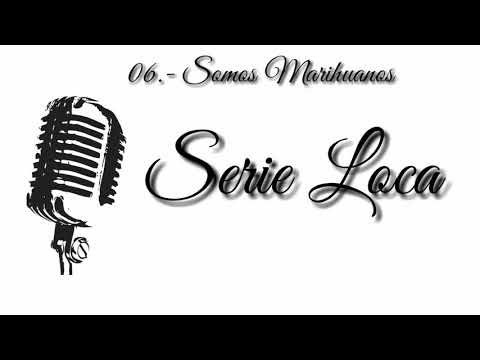 Somos Marihuanos - Serie Loca