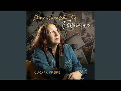 Meu Coração Te Esqueceu - Juçara Freire