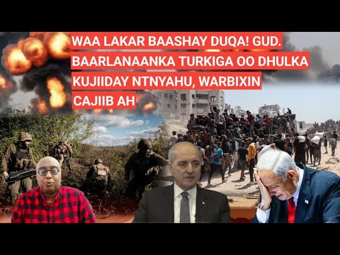 GALAB: WAA LAKAR BAASHAY DUQA! GUD. BAARLANAANKA TURKIGA OO DHULKA KUJIIDAY NTNYAHU, WARBIXIN