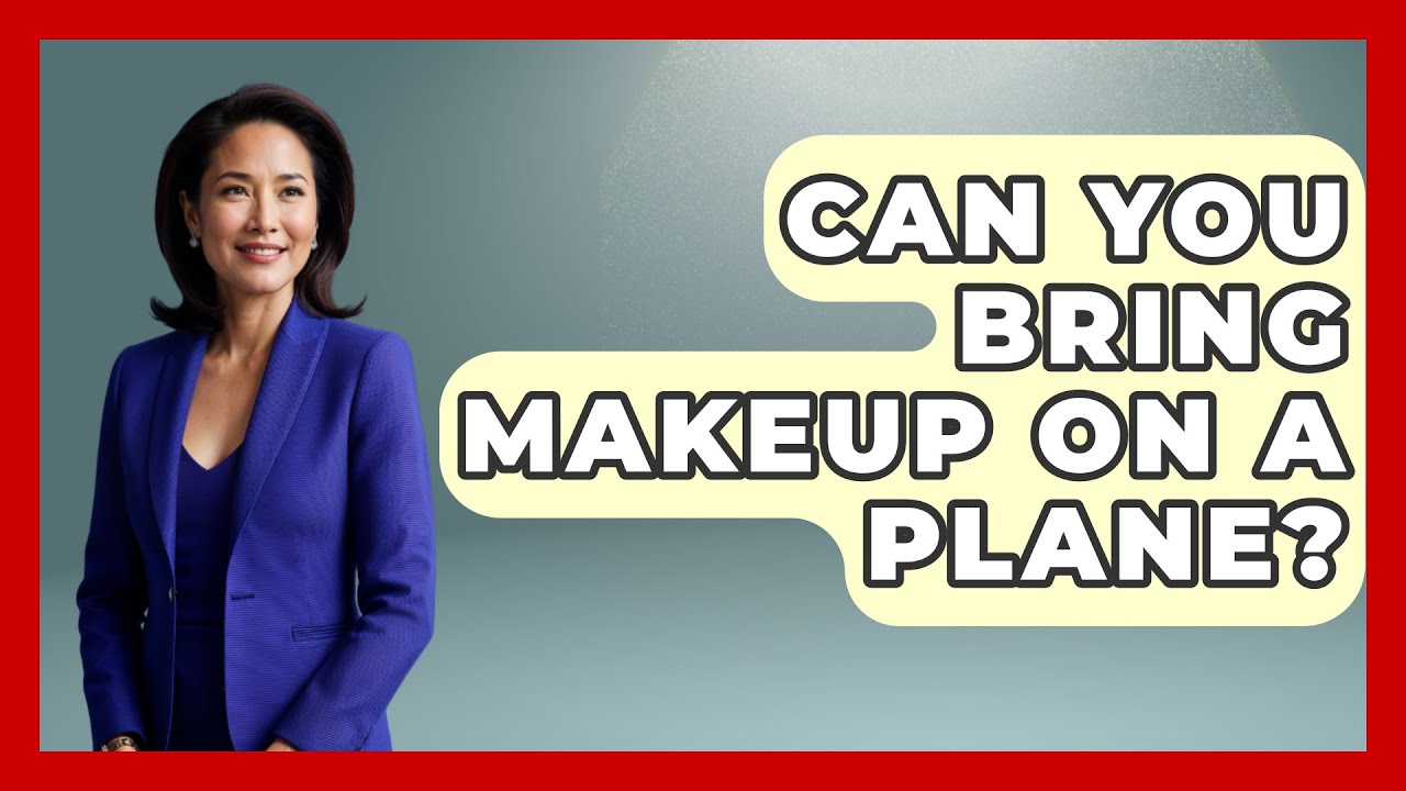 Can You Bring Makeup On A Plane? - Pocket Friendly Adventures