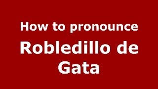 How to pronounce Robledillo De Gata