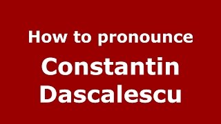 How to pronounce Constantin Dăscălescu