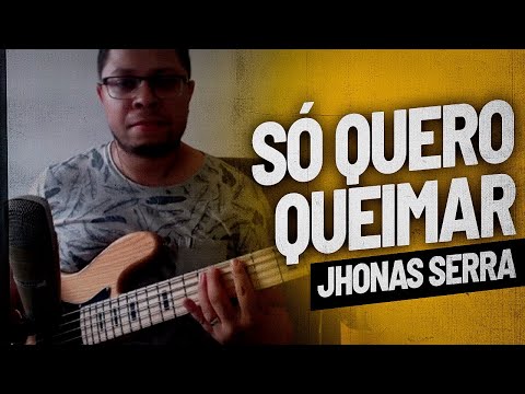 Só Quero Queimar - Jhonas Serra - Cifra Club - #BaixoNívelBásico