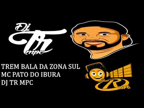 TREM BALA DA ZONA SUL == MC PATO DO IBURA == DJ TR MPC 2018