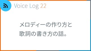 メロディーの作り方と歌詞の書き方の話。Vlog ( Voice Log ) 22